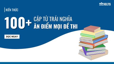 KIẾN THỨC | 100+ CẶP TỪ TRÁI NGHĨA ĂN ĐIỂM MỌI ĐỀ THI