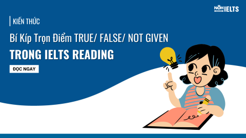 Bí Kíp Trọn Điểm TRUE/FALSE/NOT GIVEN Trong IELTS Reading